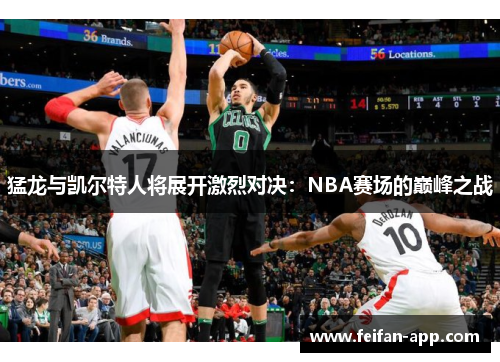 猛龙与凯尔特人将展开激烈对决：NBA赛场的巅峰之战