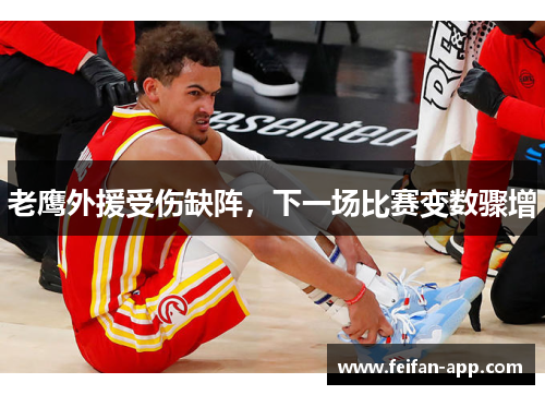 老鹰外援受伤缺阵，下一场比赛变数骤增