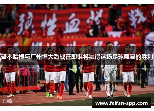 哥本哈根与广州恒大激战在即谁将赢得这场足球盛宴的胜利