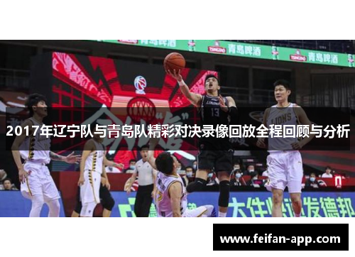 2017年辽宁队与青岛队精彩对决录像回放全程回顾与分析